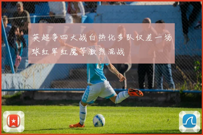 英超争四大战白热化多队仅差一场球红军红魔等激烈混战